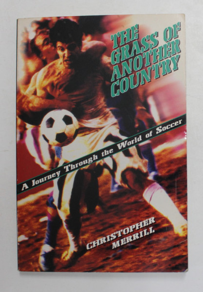 THE GRASS OF ANOTHER COUNTRY - A JOURNEY THROUGH THE WORLD OF SOCCER by CHRISTOPHER MERRILL , 1993 , DEDICATIE *