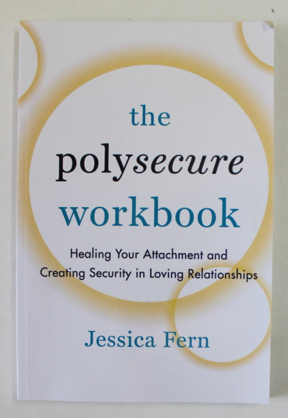 THE POLYSECURE WORKBOOK , HEALING YOUR ATTACHMENT AND CREATING SECUIRTY IN LOVING RELATIONSHIPS by JESSICA FERN , 2022