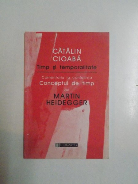TIMP SI TEMPORALITATE . COMENTARIU LA CONFERINTA CONCEPTUL DE TIMP DE MARTIN HEIDEGGER de CATALIN CIOABA , 2000 , PREZINTA INSEMNARI CU CREIONUL