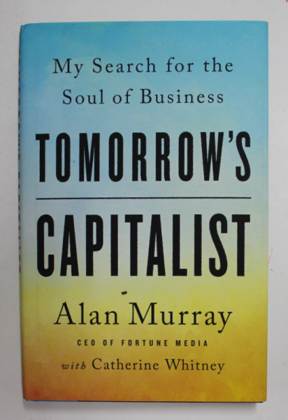 TOMORROW 'S CAPITALIST by ALAN MURRAY , MY SEARCH FOR THE SOUL OF BUSINESS , 2022