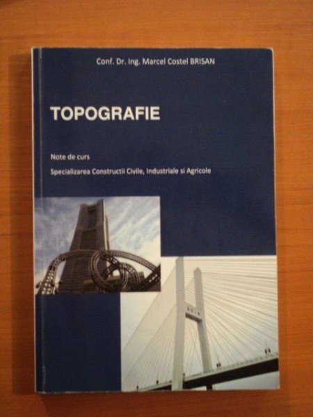 TOPOGRAFIE , NOTE DE CURS , SPECIALIZAREA CONSTRUCTII CIVILE , INDUSTRIALE SI AGRICOLE de DR. ING. MARCEL BRISAN