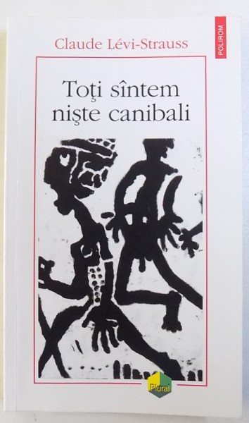TOTI SUNTEM NISTE CANIBALI de CLAUDE LEVI - STRAUSS , 2014