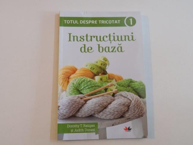 TOTUL DESPRE TRICOTAT. INSTRUCTIUNI DE BAZA 1de DOROTHY T. RATIGAN&amp;JUDITH DURANT 2015