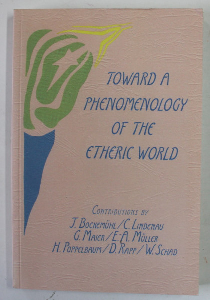 TOWARD A PHENOMENOLOGY OF THE ETHERIC WORLD by J. BOCKEMUHL ...W. SCHAD , 1985