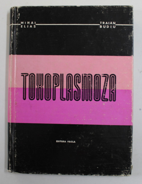 TOXOPLASMOZA LA OM SI ANIMALE de MIHAI ELIAS si TRAIAN BUDIU , 1973