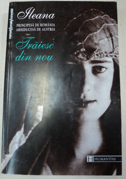 TRAIESC DIN NOU-ILEANA PRINCIPESA DE ROMANIA,ARHIDUCESA DE AUSTRIA