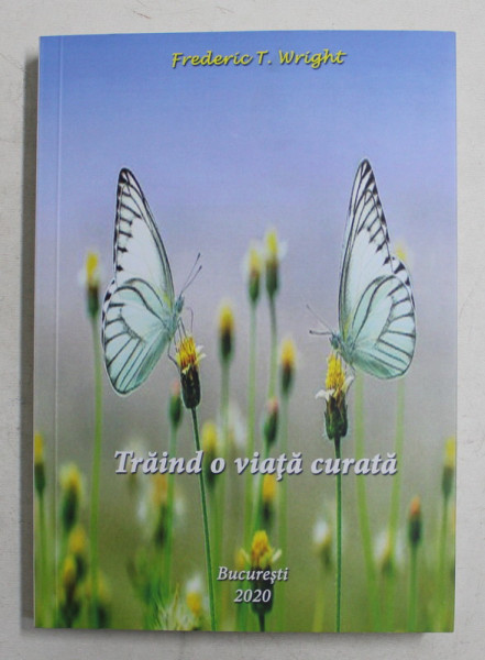 TRAIND O VIATA CURATA de FREDERIC T. WRIGHT , Traducerea MARIUS DAN , 2020