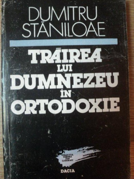 TRAIREA LUI DUMNEZEU IN ORTODOXIE de DUMITRU STANILOAE , 1993
