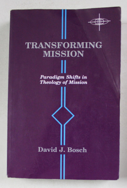 TRANSFORMING MISSION - PARADIGM SHIFTS IN THEOLOGY OF MISSSION by DAVID J. BOSCH , 1991