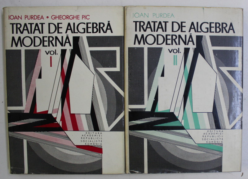 TRATAT DE ALGEBRA MODERNA VOL. I - II de IOAN PURDEA , 1982