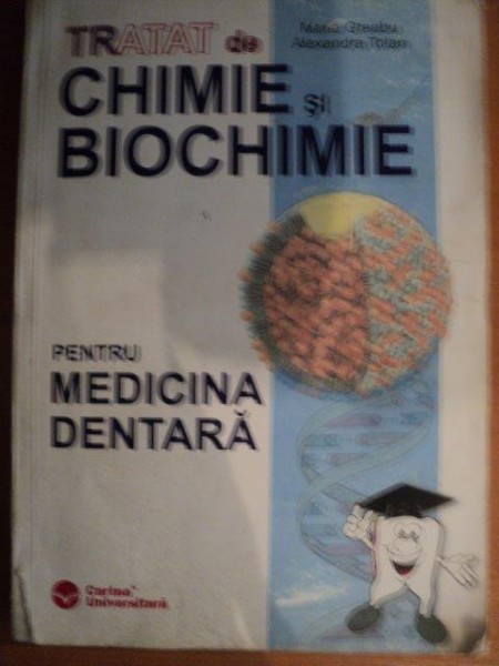 TRATAT DE CHIMIE SI BIOCHIMIE PENTRU MEDICINA DENTARA de MARIA GREABU , ALEXANDRA TOTAN
