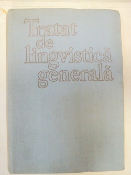 TRATAT DE LINGVISTICA GENERALA  de AL. GRAUR ,  BUCURESTI 1972