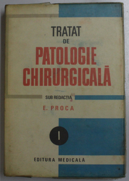 TRATAT DE PATOLOGIE CHIRURGICALA de E. PROCA  VOL 1 ,semiologie si propedeutica chirurgicala , BUCURESTI 1989