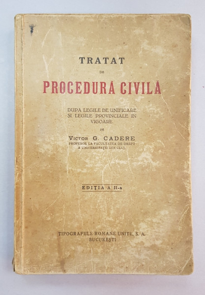 TRATAT DE PROCEDURA CIVILA, DUPA LEGILE DE UNIFICARE SI LEGILE PROVINCIALE IN VIGOARE, EDITIA A - II - A de VICTOR G. CADERE - BUCURESTI, 1935