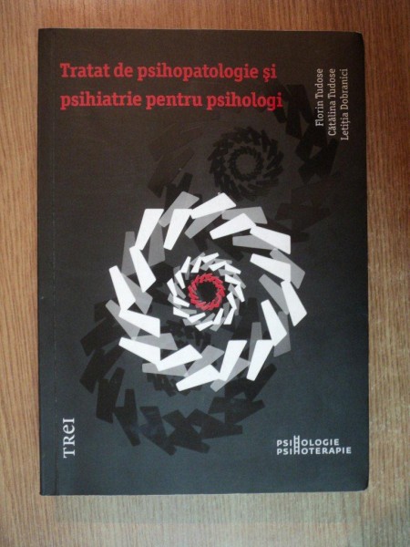 TRATAT DE PSIHOPATOLOGIE SI PSIHIATRIE PENTRU PSIHOLOGI de FLORIN TUDOSE , CATALINA TUDOSE , LETITIA DOBRANICI , 2011