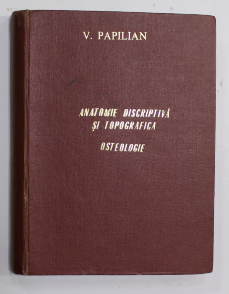TRATAT ELEMENTAR DE ANATOMIE DESCRIPTIVA SI TOPOGRAFICA ( CU APLICATIUNI MEDICO - CHIRURGICALE ) de VICTOR PAPILIAN , VOLUMUL I , 1945 , SUBLINIATA CU CREIONUL SI STILOUL