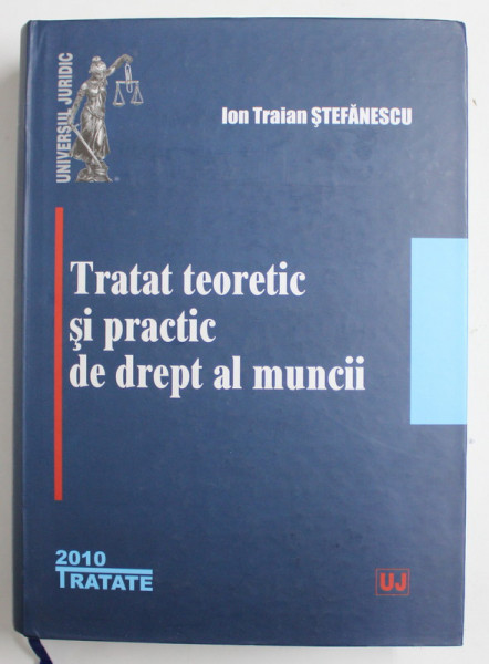 TRATAT TEORETIC SI PRACTIC DE DREPT AL MUNCII de ION TRAIAN STEFANESCU , 2010