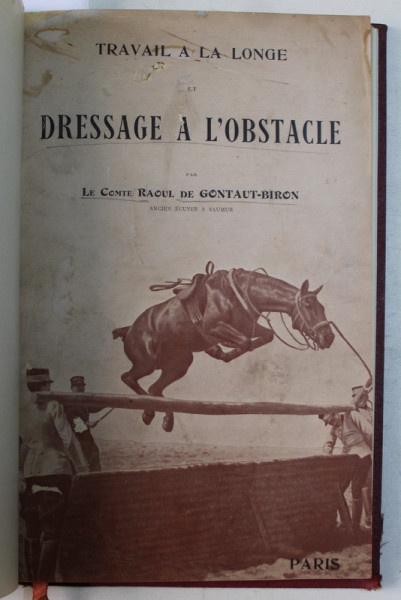 TRAVAIL A LA LONGE ET DRESSAGE A L ' OBSTACLE par LE COMTE RAOUL DE GONTAUT  - BIRON / SAUMUR  - L'ECOLE DE CAVALERIE  par GUENON , COLEGAT DE DOUA CARTI* ,  1912