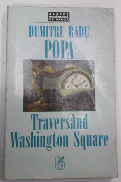 TRAVERSAND  WASHINGTON SQUARE de DUMITRU RADU POPA , roman , 1999 , PREZINTA URME DE UZURA SI DE INDOIRE