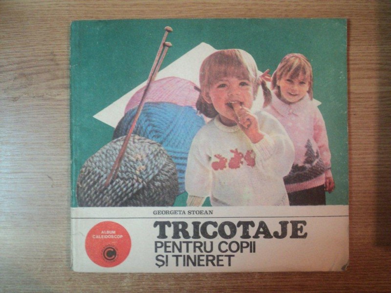 TRICOTAJE PENTRU COPII SI TINERET de GEORGETA STOEAN , Bucuresti 1985