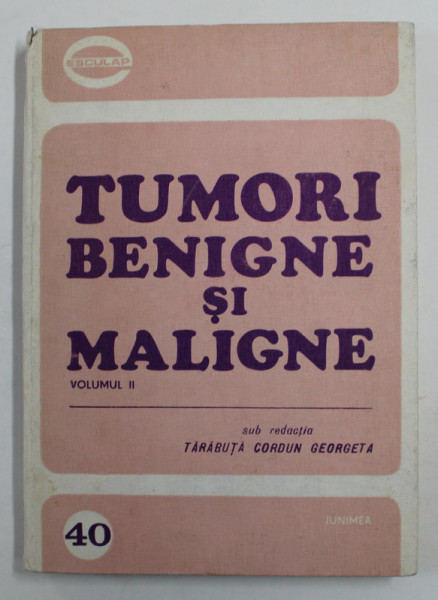 TUMORI BENIGNE SI MALIGNE , sub redactia TARABUTA CORDUN GEORGETA , VOLUMUL II , 1983