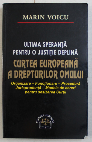 ULTIMA SPERANTA PENTRU O JUSTITIE DEPLINA - CURTEA EUROPEANA A DREPTURILOR OMULUI ED. I de MARIN VOICU