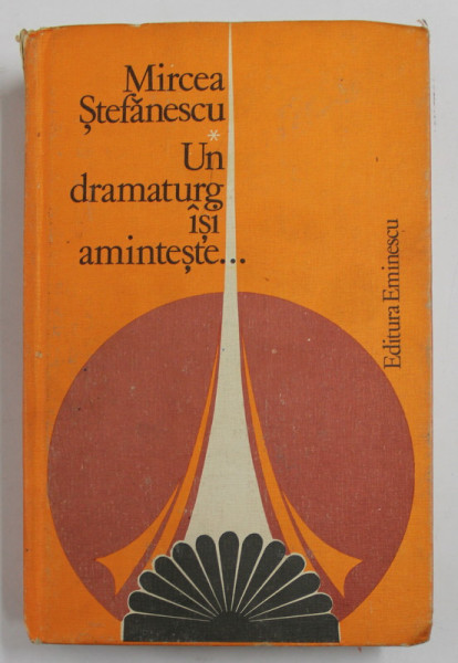 UN DRAMATURG ISI AMINTESTE de MIRCEA STEFANESCU , VOLUMUL I , 1980