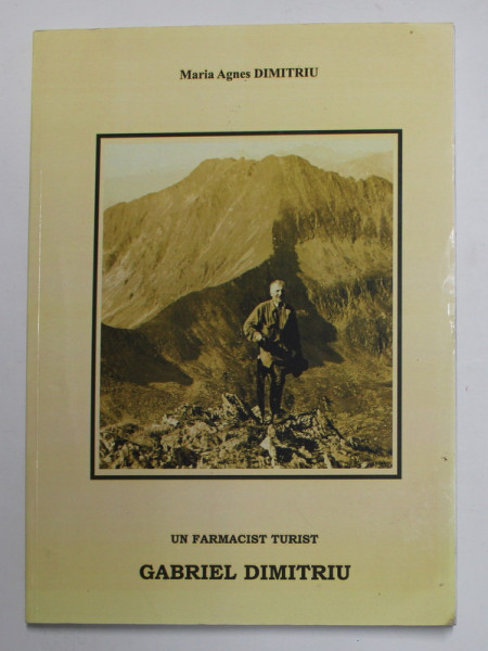 UN FARMACIST TURIST , GABRIEL DIMITRIU de MARIA AGNES DIMITRIU , 2007 , DEDICATIE *
