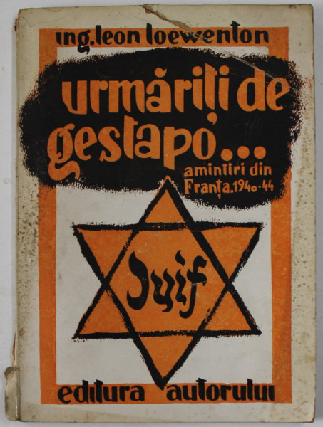 URMARITI DE GESTAPO ...AMINTIRI DIN FRANTA , 1940 -1944 de ING. LEON LOEWENTON , 1944