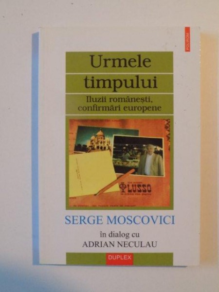 URMELE TIMPULUI , ILUZII ROMANESTI , CONFIRMARI EUROPENE de SERGE MOSCOVICI , 2002