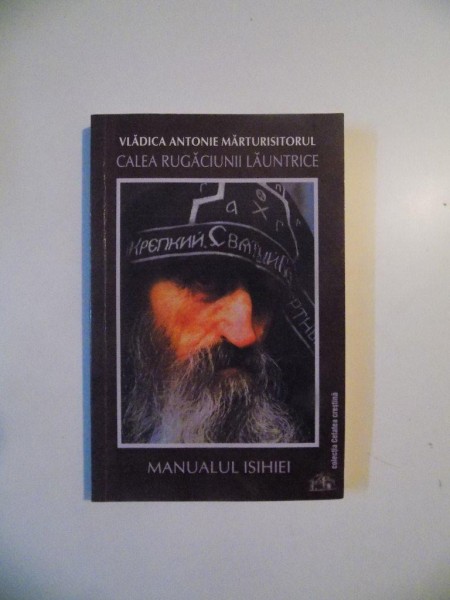 VADICA ANTONIE MARTURISITORUL , CALEA RUGACIUNII LAUNTRICE , MANUALUL ISIHIEI de ARHIEPISCOPUL ANTONIE de GOLANSK SI MIHAILOVSC