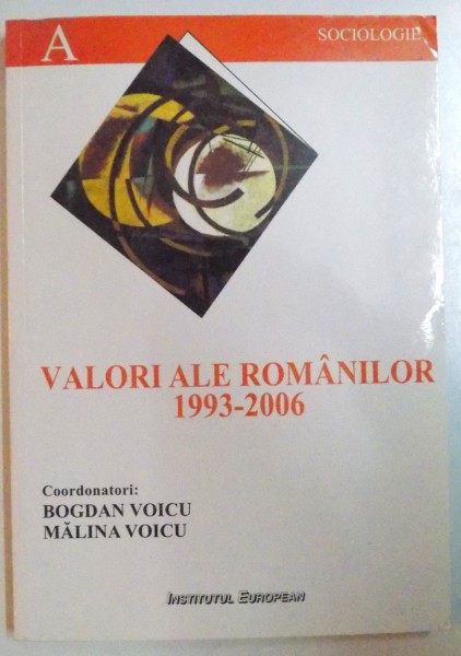 VALORI ALE ROMANILOR 1993 - 2006 , O PERSPECTIVA SOCIOLOGICA de BOGDAN VOICU , MALINA VOICU , 2007