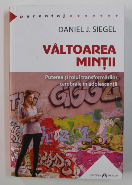 VALTOAREA MINTII - PUTEREA SI ROLUL TRANSFORMARILOR CEREBRALE IN ADOLESCENTA de DANIEL J. SIEGEL , 2017
