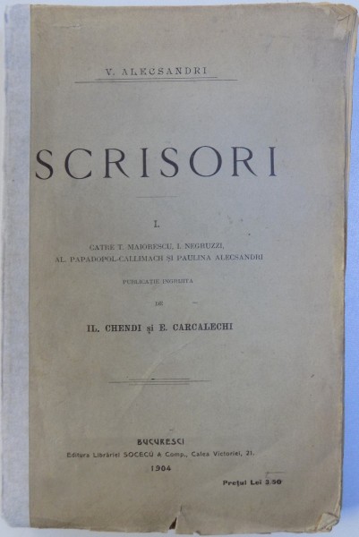 VASILE ALECSANDRI. SCRISORI CATRE MAIORESCU, I. NEGRUZZI, AL. PAPADOPOL CALLIMACHI SI PAULINA ALECSANDRI  de IL. CHENDI SI E. CARCALECHI, BUC. 1904