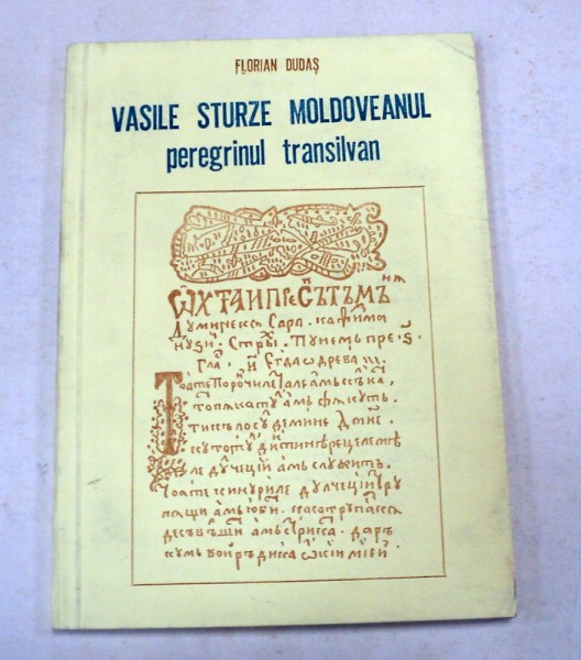 VASILE STURZE MOLDOVEANUL.PEREGRINUL TRANSILVAN(1693-1730)-FLORIAN DUDES  ORADEA 1993