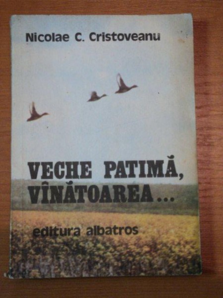 VECHE PATIMA, VANATOAREA... de NICOLAE C. CRISTOVEANU , 1980 * COTORUL ESTE LIPIT CU SCOTCH