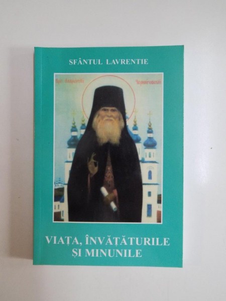 VIATA , INVATATURILE SI MINUNILE FACUTE DE DUMNEZEU PRIN ACEST MARE PARINTE de SFANTUL LAVRENTIE , 2003