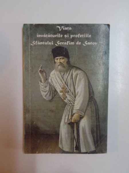 VIATA , INVATATURILE SI PROFETIILE SFANTULUI SERAFIM DE SAROV , 1999