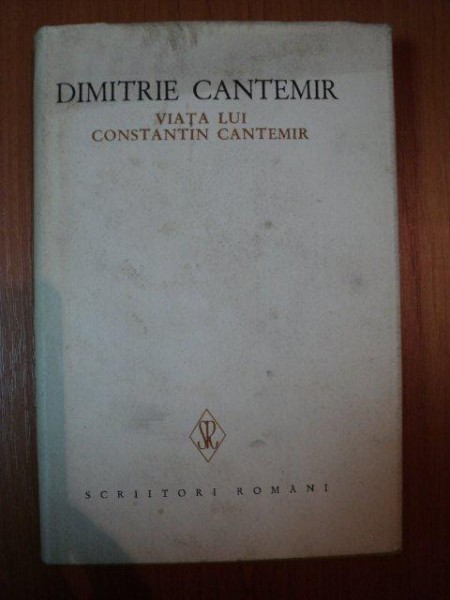 VIATA LUI CONSTANTIN CANTEMIR de DIMITRIE CANTEMIR , Bucuresti 1973
