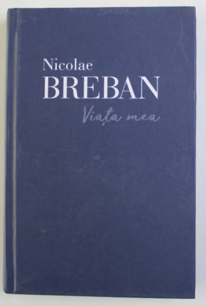 VIATA MEA de NICOLAE BREBAN , 2017 ,