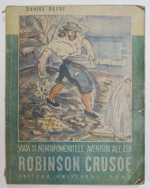 VIATA SI NEMAIPOMENITELE AVENTURI ALE LUI ROBINSON CRUSOE de DANIEL DEFOE  , cu desene de MARIANA PETRASCU , traducere de PETRU COMARNESCU , 1943 ,