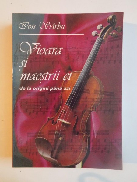 VIOARA SI MAESTRII EI DE LA ORIGINI PANA AZI de ION SARBU , 2000