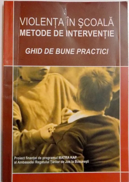 VIOLENTA IN SCOALA , METODE DE INTERVENTIE , GHID DE BUNE PRACTICI , 2007