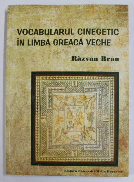 VOCABULARUL CINEGETIC IN LIMBA GREACA VECHE de RAZVAN BRAN , 2015