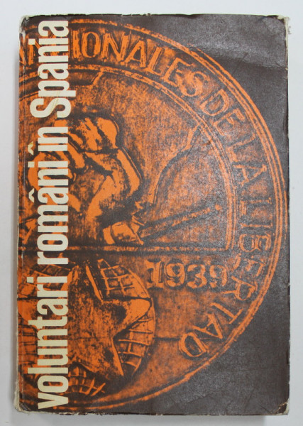 VOLUNTARI ROMANI IN SPANIA 1936 - 1939 , AMINTIRI SI DOCUMENTE de GHEORGHE ADORIAN ... VALTER ROMAN , 1971