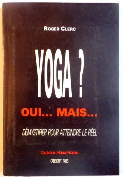 YOGA? OUI... MAIS... DEMYSTIFIER POUR ATTEINDRE LE REEL par ROGER CLERC 1992, DEDICATIE*