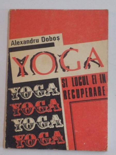 YOGA SI LOCUL EI IN RECUPERARE de ALEXANDRU DOBOS , 1991 *PREZINTA SUBLINIERI IN TEXT